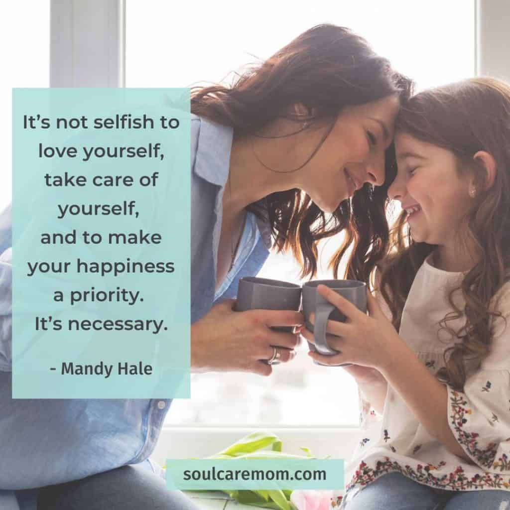 It’s not selfish to love yourself, take care of yourself, and to make your happiness a priority. It’s necessary. - Mandy Hale